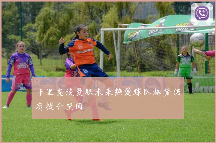 卡里克谈曼联未来热爱球队梅努仍有提升空间