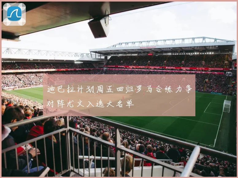 迪巴拉计划周五回归罗马合练力争对阵尤文入选大名单