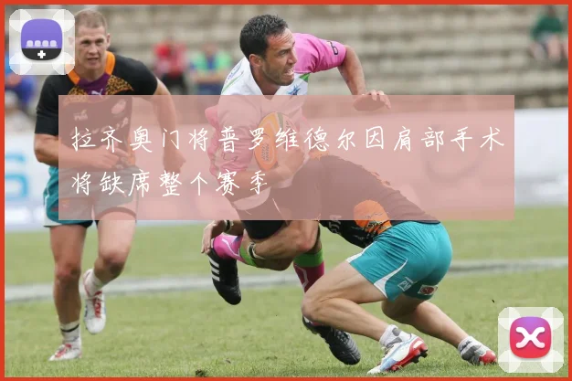拉齐奥门将普罗维德尔因肩部手术将缺席整个赛季